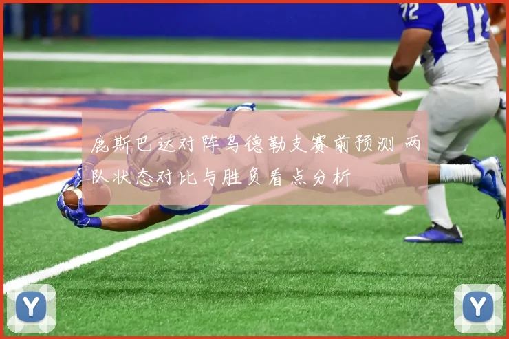 鹿斯巴达对阵乌德勒支赛前预测 两队状态对比与胜负看点分析