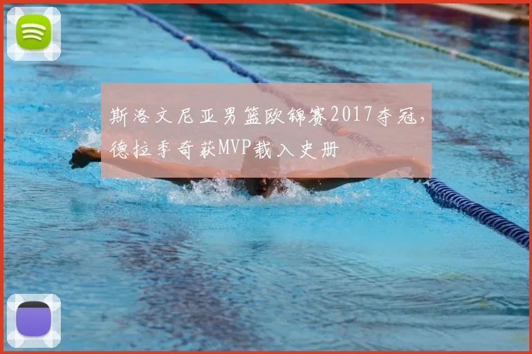 斯洛文尼亚男篮欧锦赛2017夺冠,德拉季奇获MVP载入史册